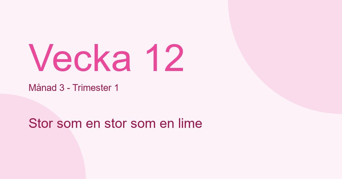 Bebisens utveckling vecka 12 - storlek som stor som en lime