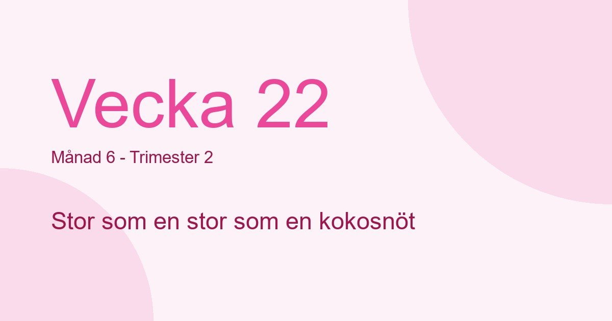 Bebisens utveckling vecka 22 - storlek som stor som en kokosnöt