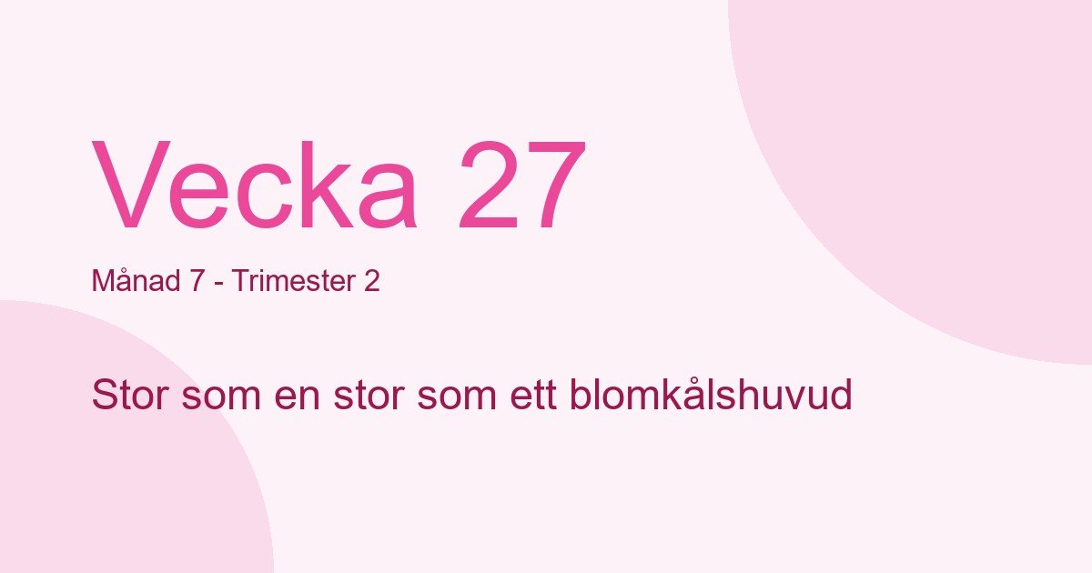 Bebisens utveckling vecka 27 - storlek som stor som ett blomkålshuvud