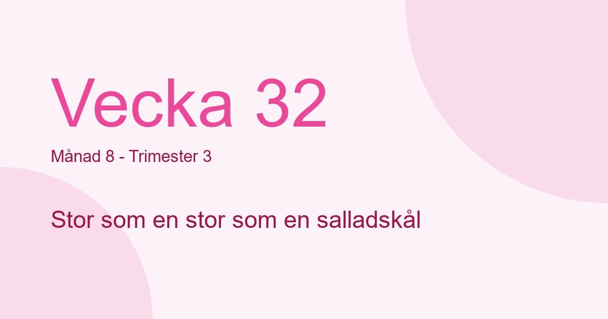 Bebisens utveckling vecka 32 - storlek som stor som en salladskål